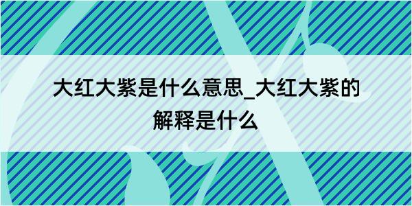 大红大紫是什么意思_大红大紫的解释是什么