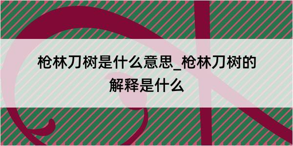 枪林刀树是什么意思_枪林刀树的解释是什么