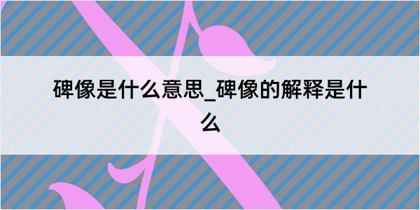 碑像是什么意思_碑像的解释是什么