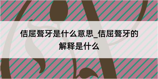 佶屈聱牙是什么意思_佶屈聱牙的解释是什么