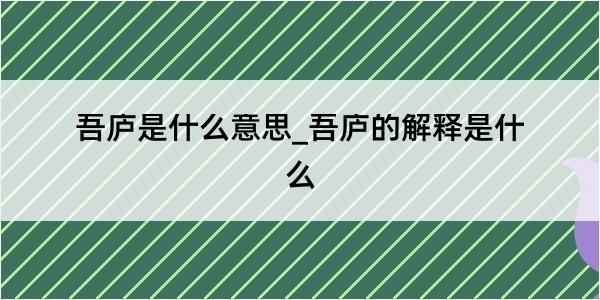 吾庐是什么意思_吾庐的解释是什么