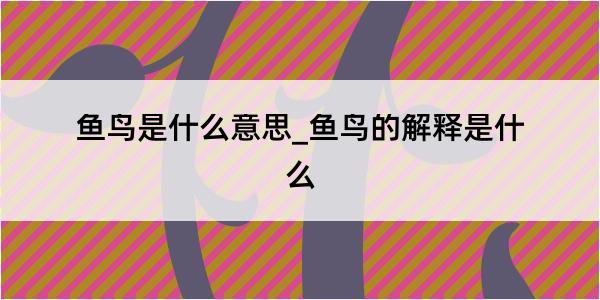 鱼鸟是什么意思_鱼鸟的解释是什么