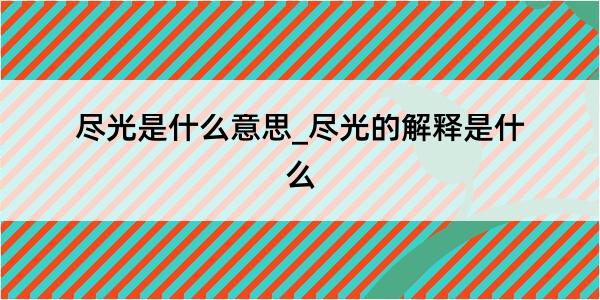 尽光是什么意思_尽光的解释是什么