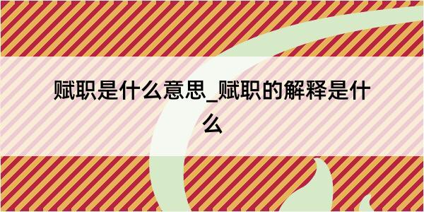 赋职是什么意思_赋职的解释是什么