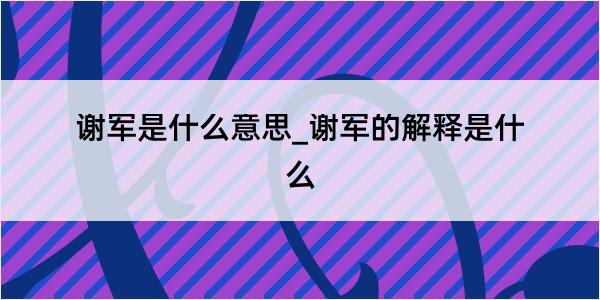 谢军是什么意思_谢军的解释是什么