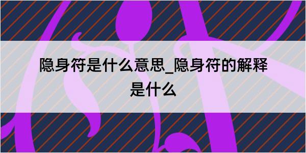 隐身符是什么意思_隐身符的解释是什么