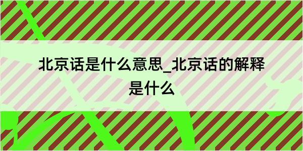 北京话是什么意思_北京话的解释是什么