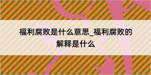 福利腐败是什么意思_福利腐败的解释是什么