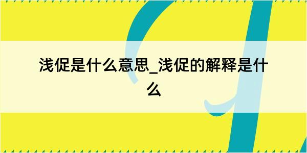 浅促是什么意思_浅促的解释是什么