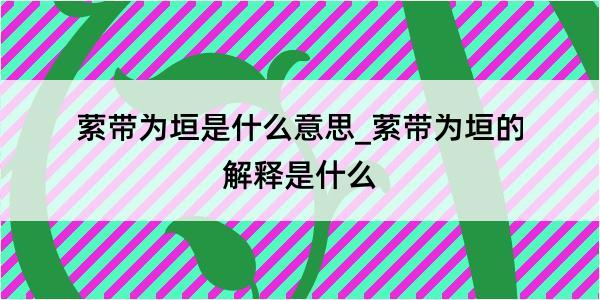 萦带为垣是什么意思_萦带为垣的解释是什么