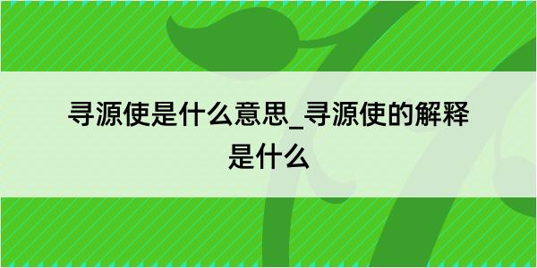 寻源使是什么意思_寻源使的解释是什么