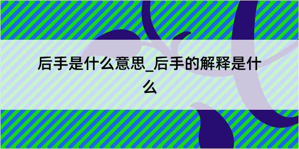 后手是什么意思_后手的解释是什么