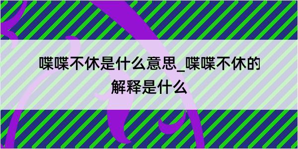 喋喋不休是什么意思_喋喋不休的解释是什么