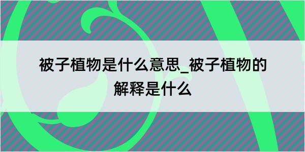 被子植物是什么意思_被子植物的解释是什么