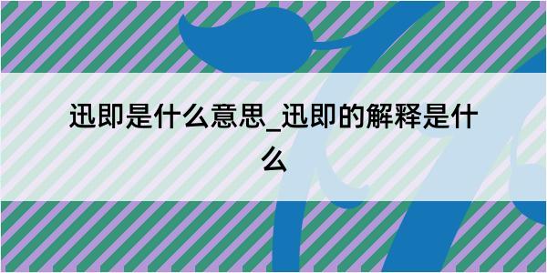 迅即是什么意思_迅即的解释是什么