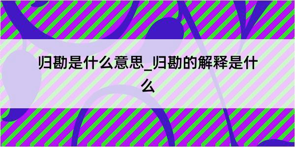 归勘是什么意思_归勘的解释是什么