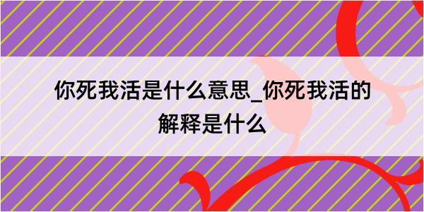 你死我活是什么意思_你死我活的解释是什么