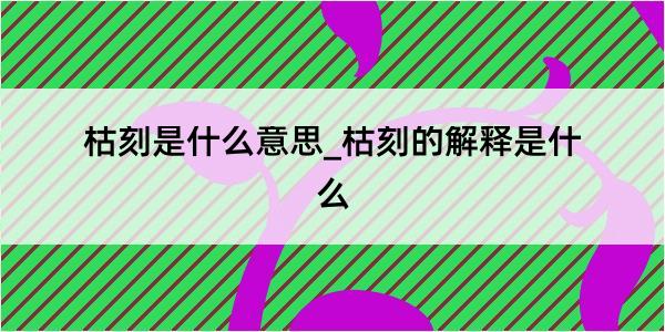 枯刻是什么意思_枯刻的解释是什么