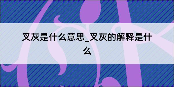 叉灰是什么意思_叉灰的解释是什么