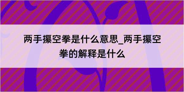 两手攥空拳是什么意思_两手攥空拳的解释是什么