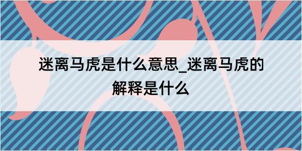 迷离马虎是什么意思_迷离马虎的解释是什么