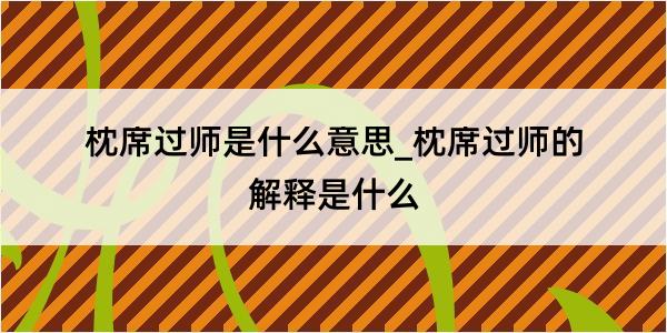 枕席过师是什么意思_枕席过师的解释是什么