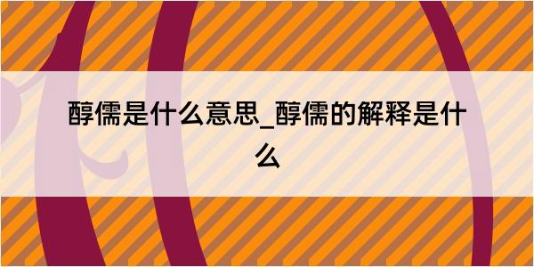 醇儒是什么意思_醇儒的解释是什么