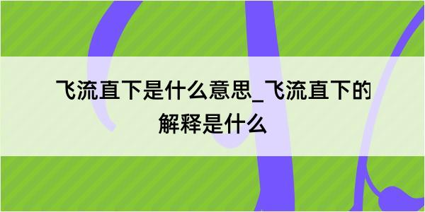 飞流直下是什么意思_飞流直下的解释是什么