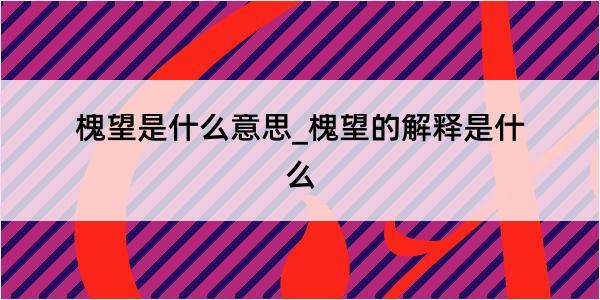 槐望是什么意思_槐望的解释是什么