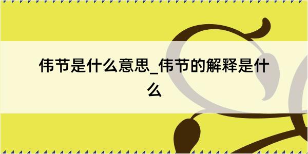 伟节是什么意思_伟节的解释是什么