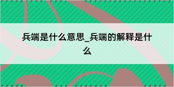 兵端是什么意思_兵端的解释是什么