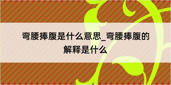 弯腰捧腹是什么意思_弯腰捧腹的解释是什么