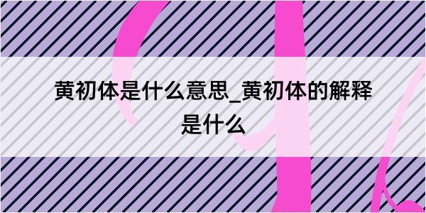 黄初体是什么意思_黄初体的解释是什么