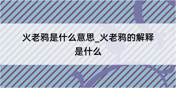 火老鸦是什么意思_火老鸦的解释是什么