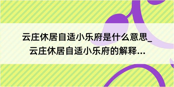 云庄休居自适小乐府是什么意思_云庄休居自适小乐府的解释是什么