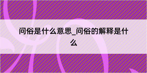 问俗是什么意思_问俗的解释是什么