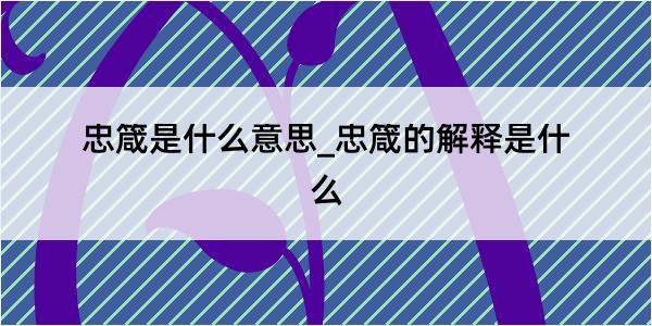 忠箴是什么意思_忠箴的解释是什么