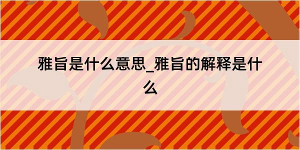 雅旨是什么意思_雅旨的解释是什么