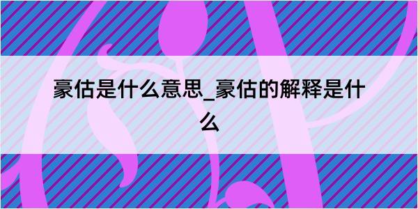 豪估是什么意思_豪估的解释是什么