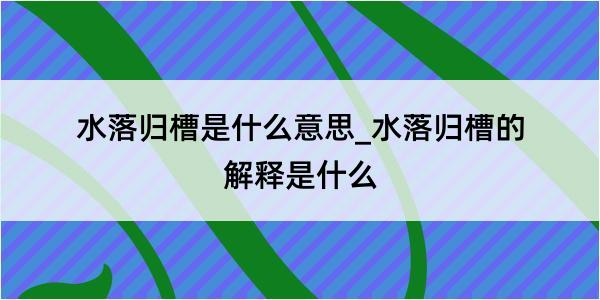 水落归槽是什么意思_水落归槽的解释是什么