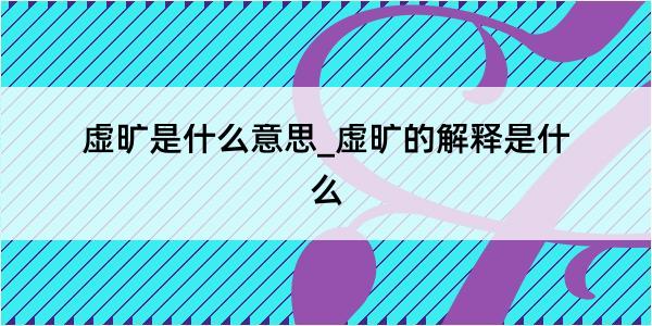 虚旷是什么意思_虚旷的解释是什么