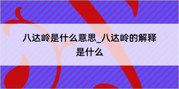 八达岭是什么意思_八达岭的解释是什么