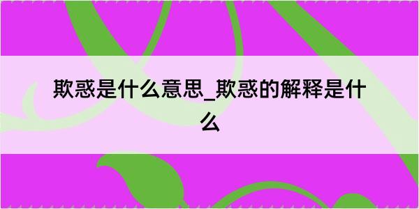 欺惑是什么意思_欺惑的解释是什么