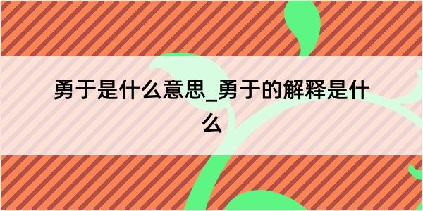 勇于是什么意思_勇于的解释是什么