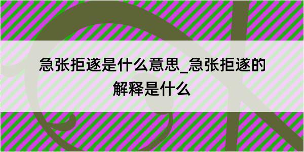 急张拒遂是什么意思_急张拒遂的解释是什么