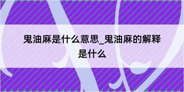 鬼油麻是什么意思_鬼油麻的解释是什么