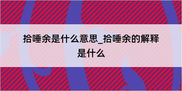 拾唾余是什么意思_拾唾余的解释是什么