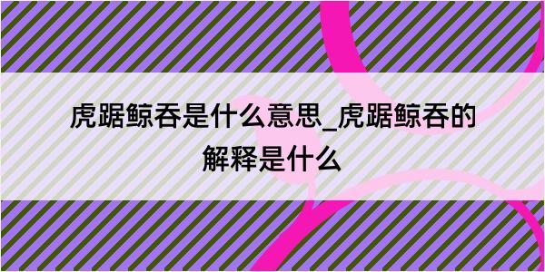 虎踞鲸吞是什么意思_虎踞鲸吞的解释是什么