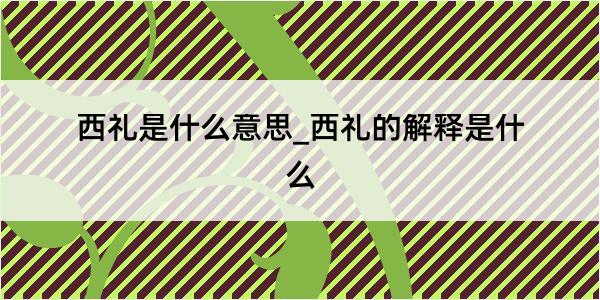 西礼是什么意思_西礼的解释是什么