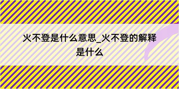 火不登是什么意思_火不登的解释是什么